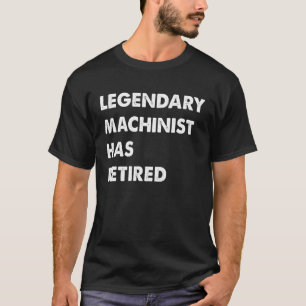 Legendary Machinist Has Retired T-Shirt