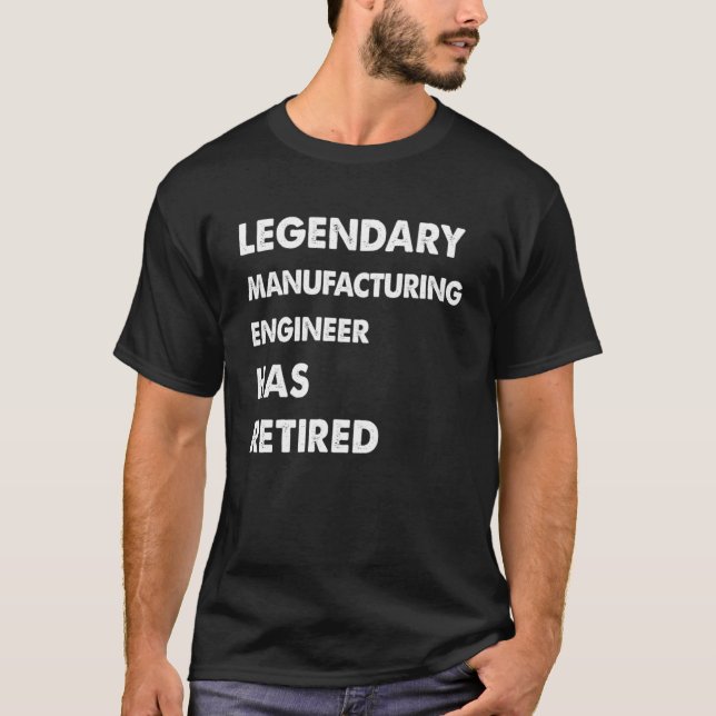 Legendary Manufacturing Engineer Has Retired T-Shirt (Front)