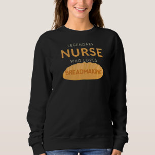 Legendary Nurse Loves Breadmaking Baking Bread Hob Sweatshirt