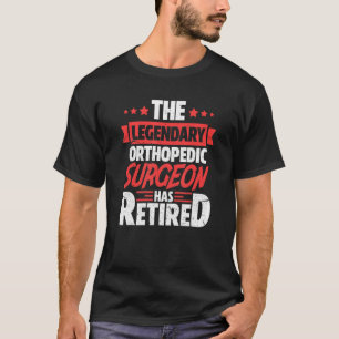 Legendary Orthopedic Surgeon Has Retired Retiremen T-Shirt