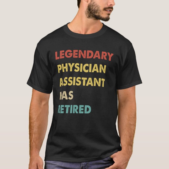 Legendary Physician Assistant Has Retired T-Shirt (Front)