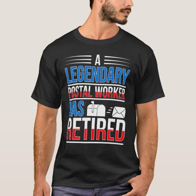 Legendary Postal Worker Has Retired Mailman Retire T-Shirt (Front)