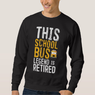 Legendary Retirement Retired School Bus Driver Sweatshirt