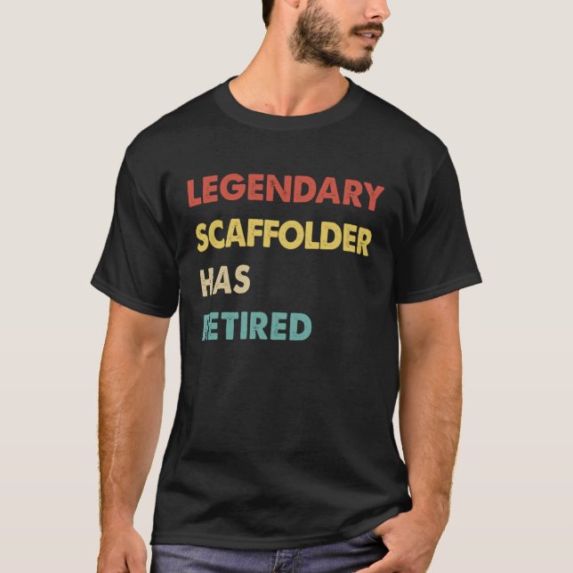 Legendary Scaffolder Has Retired T-Shirt (Front)