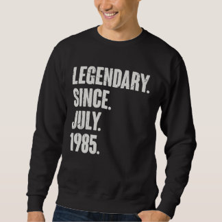 Legendary Since July 1985  37 Year Old  37th Birth Sweatshirt