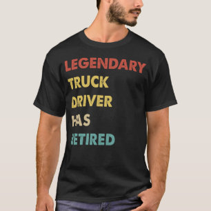 Legendary Truck Driver Has Retired 1 T-Shirt