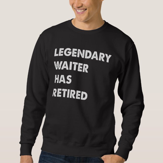 Legendary Waiter Has Retired Sweatshirt (Front)