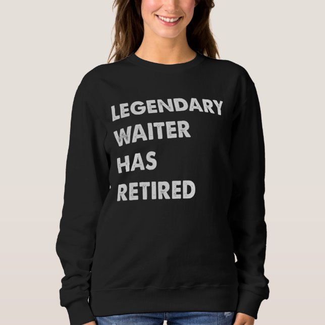 Legendary Waiter Has Retired Sweatshirt (Front)