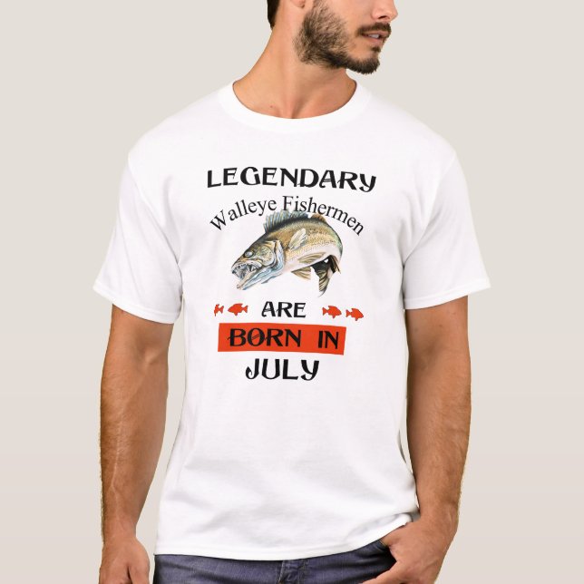 Legendary Walleye Fishermen Are Born in July T-Shirt (Front)