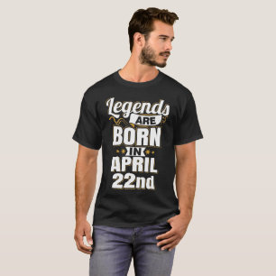 Legends are Born In April 22nd T-Shirt
