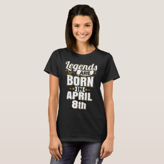 Legends are Born In April 8th T-Shirt