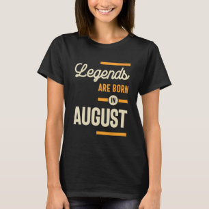 Legends are Born in August - August Birthday T-Shirt