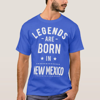 Legends Are Born In New Mexico T-Shirt