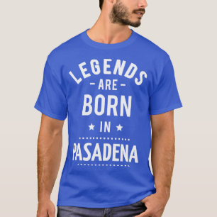 Legends Are Born In Pasadena 1 T-Shirt