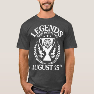 Legends Are Born On August 25th Happy Birthday To T-Shirt