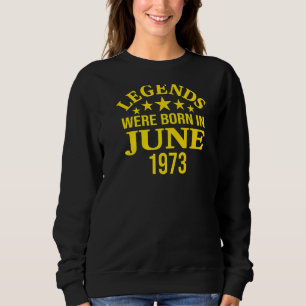 Legends Were Born In June 1973 Sweatshirt