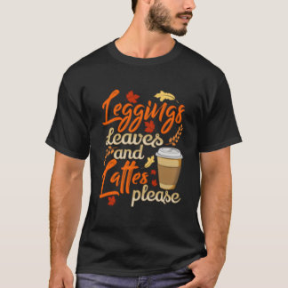 Leggings Leaves And Lattes Please Coffee Fall T-Shirt