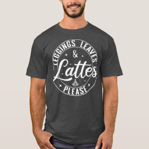 Leggings Leaves Lattes Please Funny Coffee Autumn  T-Shirt