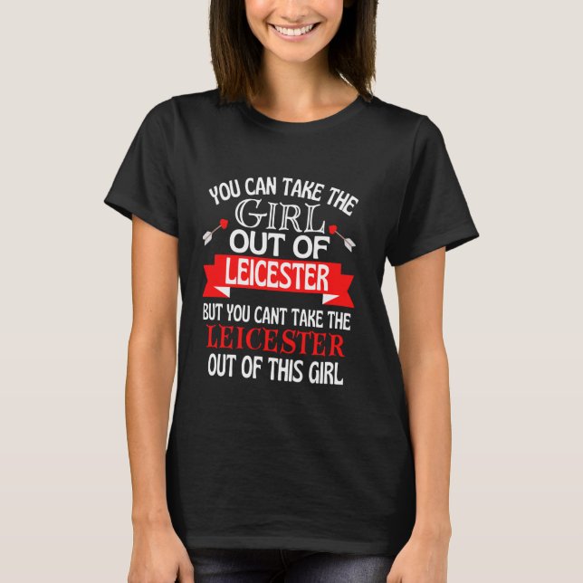 Leicester Girl Cant Take Her Out Of Leicester T-Shirt (Front)