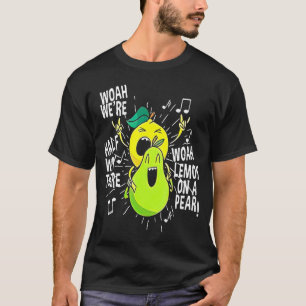 Lemon On A Pear  Foodie Lyric Meme T-Shirt