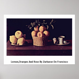 Lemon,Oranges And Rose By Zurbaran De Francisco Poster