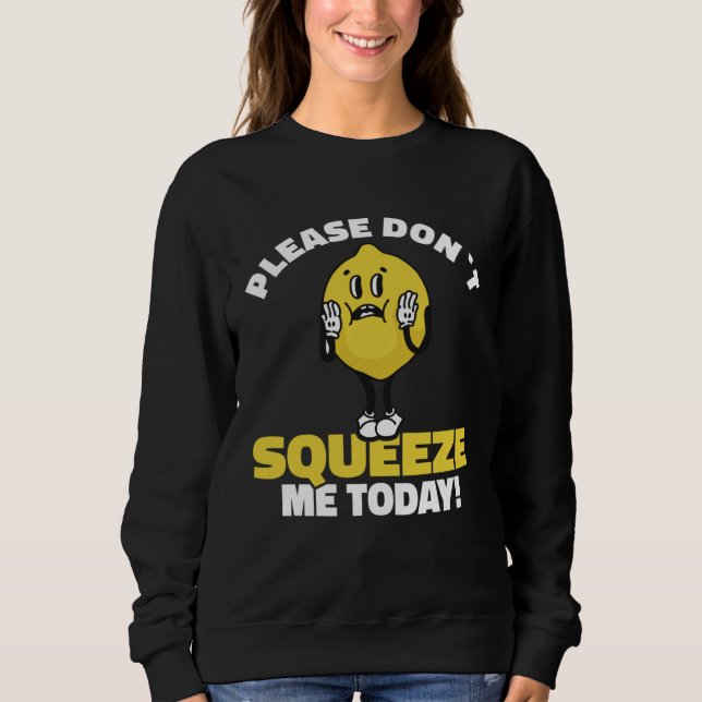 Lemon Saying Please Don´t Squeeze Me Today Sweatshirt (Front)