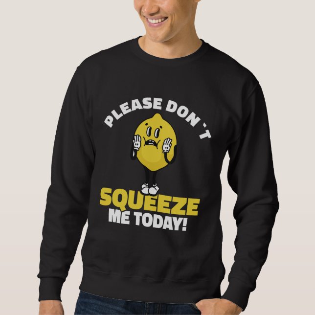 Lemon Saying Please Don´t Squeeze Me Today Sweatshirt (Front)