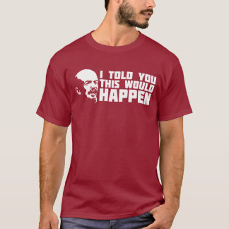 Lenin - I Told You This Would Happen T-Shirt