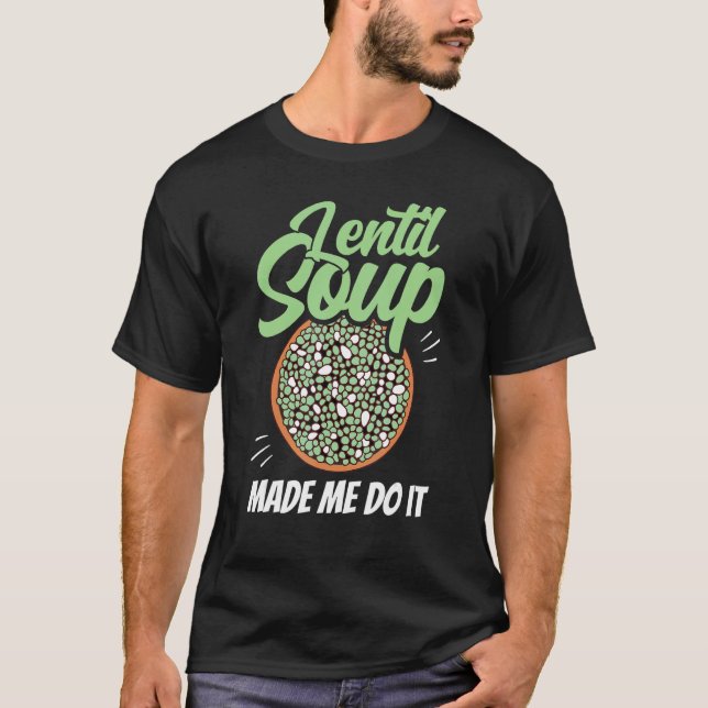 Lentil Soup Made Me Do It Sayings Lentils  Food T-Shirt (Front)