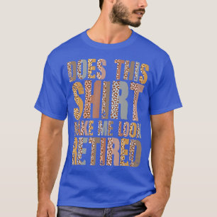 Leopard Does This Make Me Look Retired Retirement T-Shirt