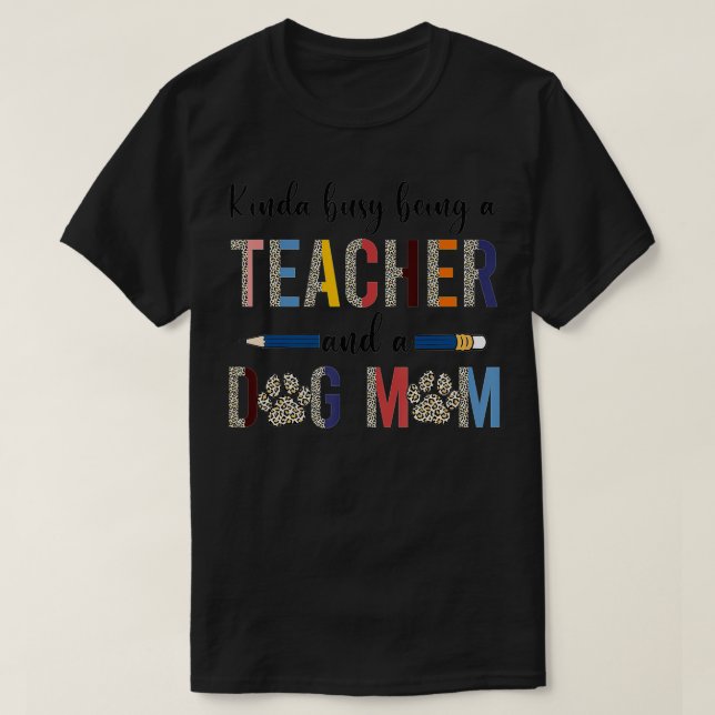 Leopard Kinda Busy Being A Teacher And Dog Mom  T-Shirt (Design Front)