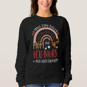 Leopard Rainbow I Have Two Titles Mum Icu Nurse Mo Sweatshirt