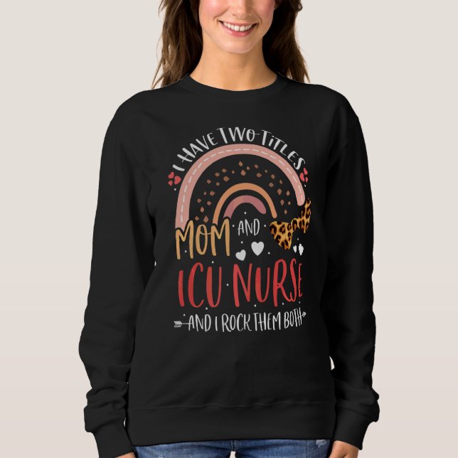 Leopard Rainbow I Have Two Titles Mum Icu Nurse Mo Sweatshirt (Front)