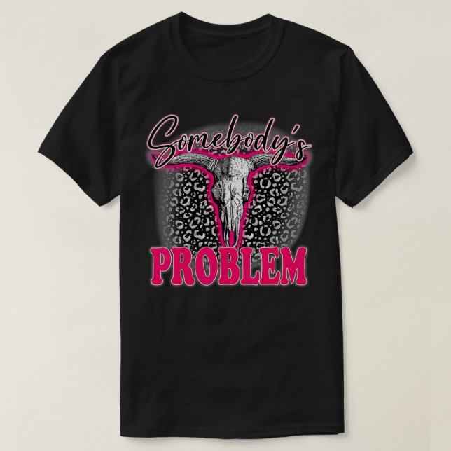 Leopard Somebody's Problem Bull Skull Western Coun T-Shirt (Design Front)