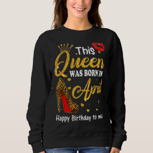 Leopard This Queen Was Born In April Birthday To M Sweatshirt