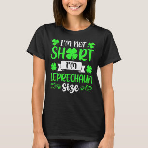 Leprechaun Size I'm Not Short St Patricks Day Cost T-Shirt