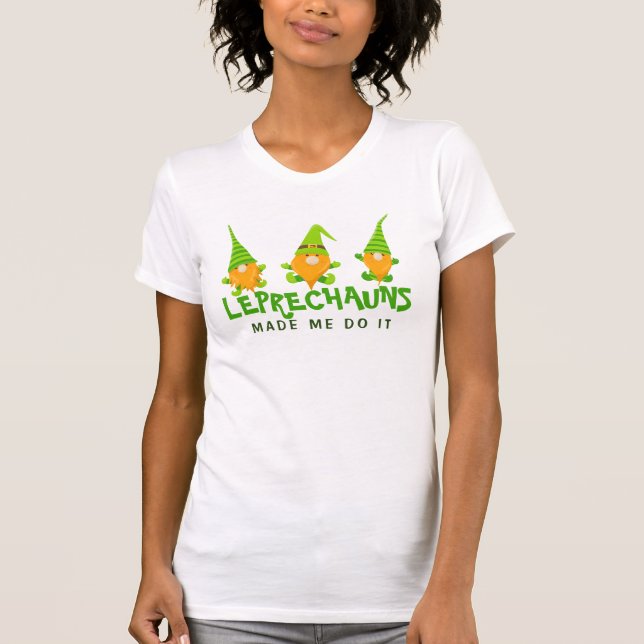 Leprechauns Made Me Do It Funny St Patrick's Day  T-Shirt (Front)