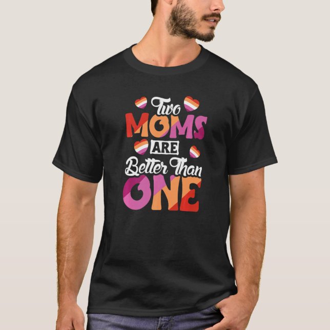 Lesbian Parents Two Moms Are Better Than One T-Shirt (Front)