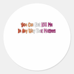 Lesbian Pride - You Can Not Kill Me In Any Way Tha Classic Round Sticker