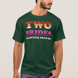 Lesbian Wedding Two Brides Are Better Than One Les T-Shirt