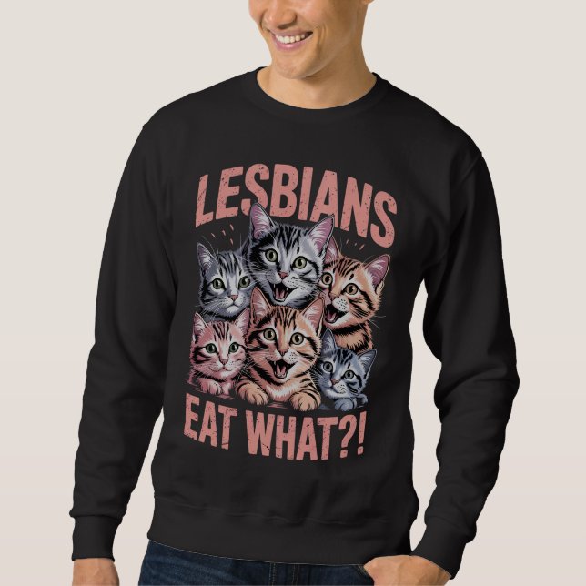 Lesbians Eat What Funny Cat Lesbian LGBTQ Pride Sweatshirt (Front)