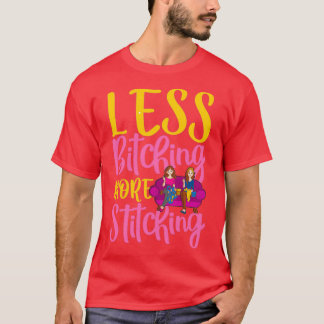 Less Bitching More Stitching  T-Shirt