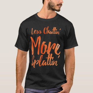 Less Chattin More Splattin with Orange Lettersshir T-Shirt