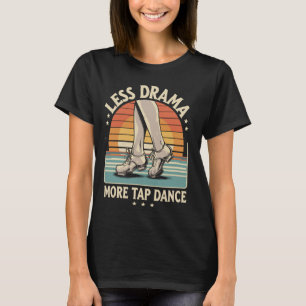 Less Drama More Tap Dance Tap Dancing T-Shirt