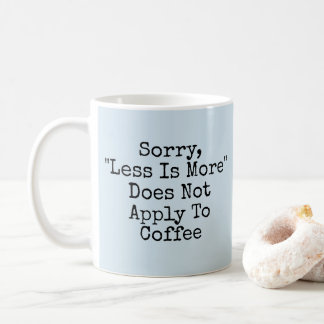 Less Is More - Not With Coffee - Mug-A-Tude Mug