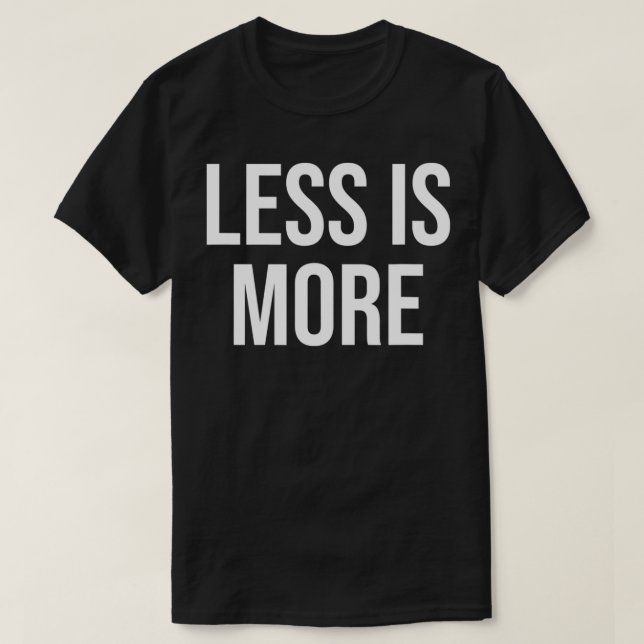 Less is More  T-Shirt (Design Front)