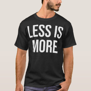 Less is More T-Shirt