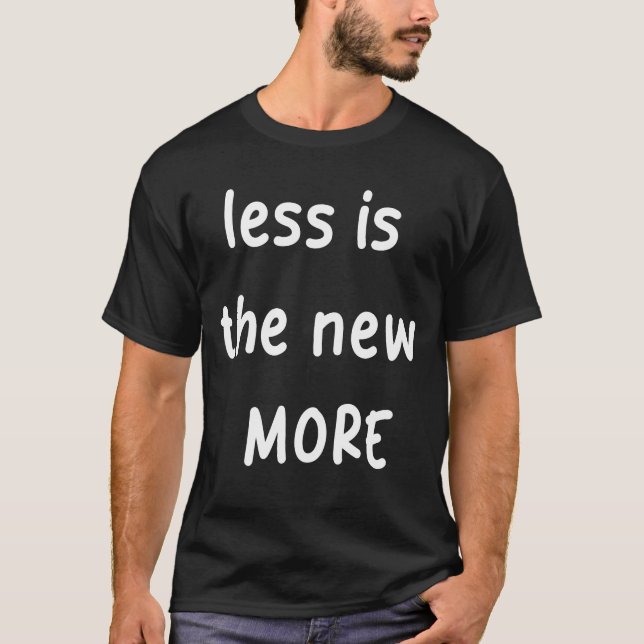 Less is the New MORE Minimalist T-Shirt (Front)