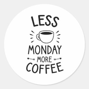 less monday more coffee, funny coffee quote  classic round sticker
