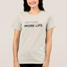  less noise more life T-Shirt